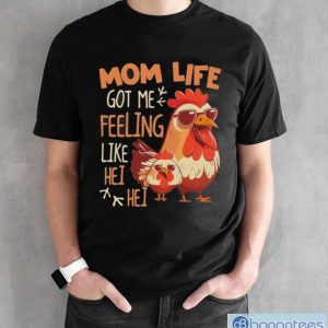 Mom Life Got Me Feeling Like Hei Hei – Funny Mother’s Day Chicken shirt - Black Unisex T-Shirt