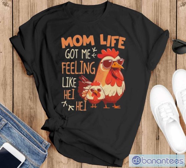 Mom Life Got Me Feeling Like Hei Hei – Funny Mother’s Day Chicken shirt - Black T-Shirt