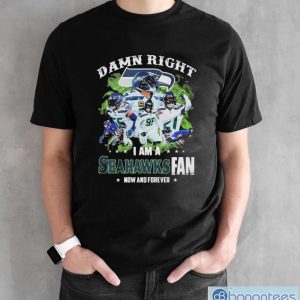 NFL Damn Right I Am A Seattle Seahawks Fan Now And Forever 2023 Shirt - Black Unisex T-Shirt