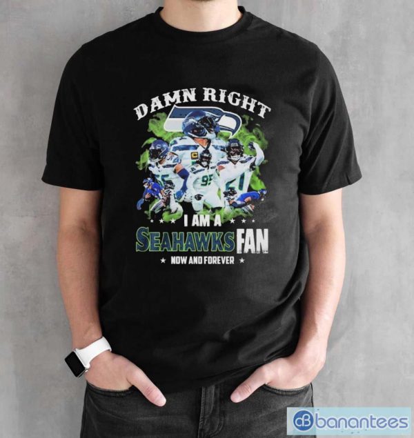 NFL Damn Right I Am A Seattle Seahawks Fan Now And Forever 2023 Shirt - Black Unisex T-Shirt