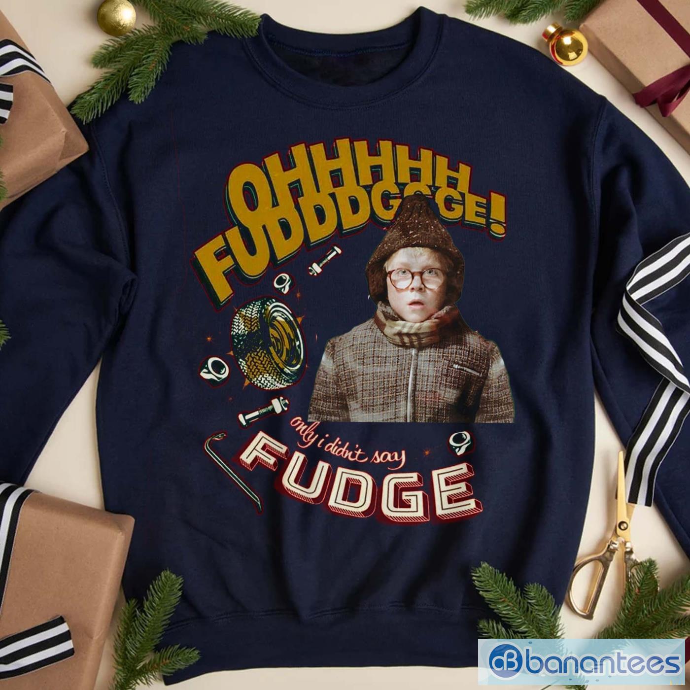 oh fudge only i didnt say fudge shirt xmas story quote sweatshirt image Oh Fudge Only I Didn't Say Fudge Shirt, Xmas Story Quote Sweatshirt Product Photo