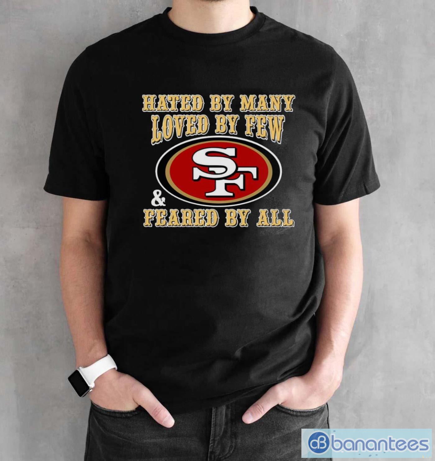 san francisco 49ers hated by many loved by few feared by all shirt 1 image San Francisco 49ers Hated By Many Loved By Few Feared By All Shirt - Black Unisex T-Shirt