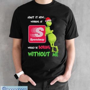 Santa Grinch Admit It Now Working At Speedway Would Be Boring Without Me Christmas Shirt - Black Unisex T-Shirt