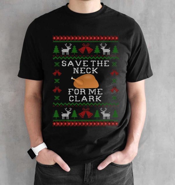 Save The Neck For Me Clark Movie Quotes T-Shirt Christmas Gift, Clark Character Christmas SweatShirt Christmas Gifts - Black Unisex T-Shirt