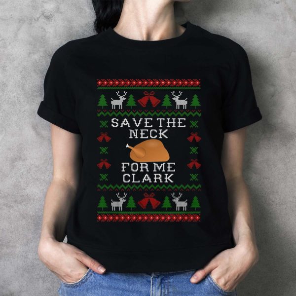 Save The Neck For Me Clark Movie Quotes T-Shirt Christmas Gift, Clark Character Christmas SweatShirt Christmas Gifts - Ladies T-Shirt