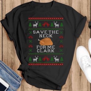 Save The Neck For Me Clark Movie Quotes T-Shirt Christmas Gift, Clark Character Christmas SweatShirt Christmas Gifts - Black T-Shirt
