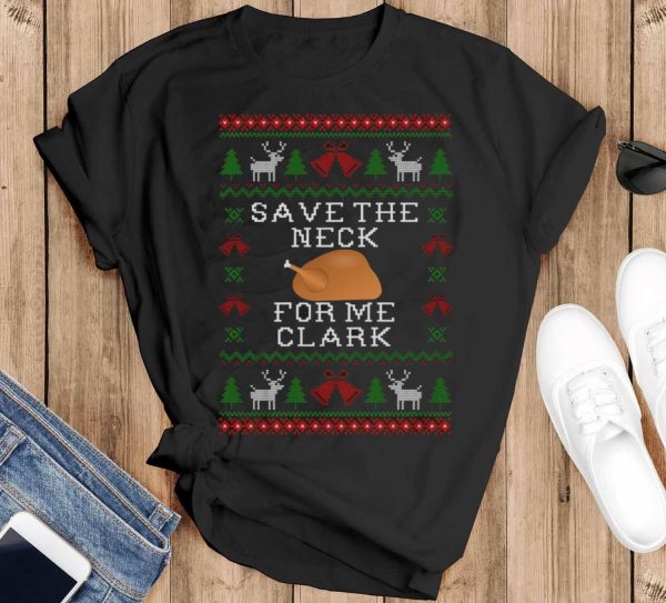 Save The Neck For Me Clark Movie Quotes T-Shirt Christmas Gift, Clark Character Christmas SweatShirt Christmas Gifts - Black T-Shirt