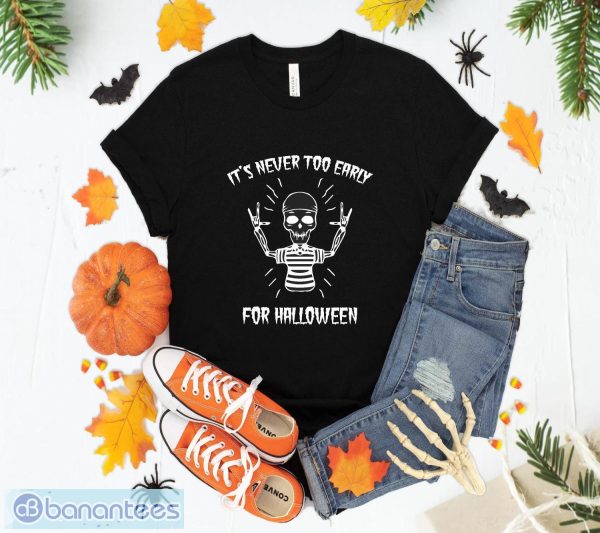 Skull Its's Never Too Early For Halloween T-Shirt Sweatshirt Hoodie Unisex Halloween Party Gift Product Photo 1