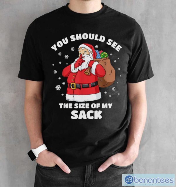 You Should See The Size Of My Sack Santa Men Funny Christmas Shirt Christmas Gift - Black Unisex T-Shirt