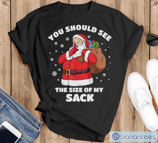 You Should See The Size Of My Sack Santa Men Funny Christmas Shirt Christmas Gift - Black T-Shirt