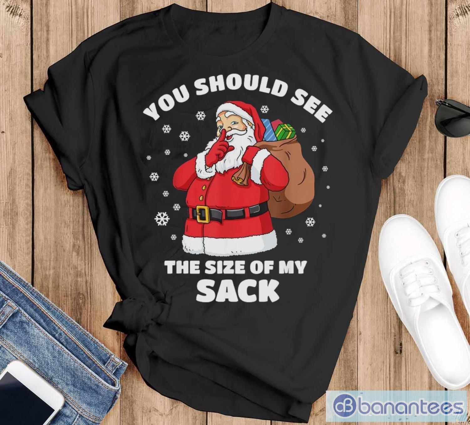 You Should See The Size Of My Sack Santa Men Funny Christmas Shirt Christmas  Gift - Banantees