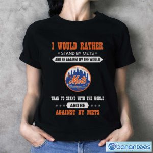 Official I Would Rather Stand By Mets And Be Against By The World New York Mets Baseball Shirt - Ladies T-Shirt