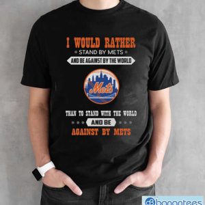 Official I Would Rather Stand By Mets And Be Against By The World New York Mets Baseball Shirt - Black Unisex T-Shirt