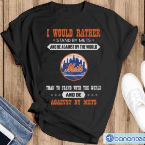 Official I Would Rather Stand By Mets And Be Against By The World New York Mets Baseball Shirt - Black T-Shirt