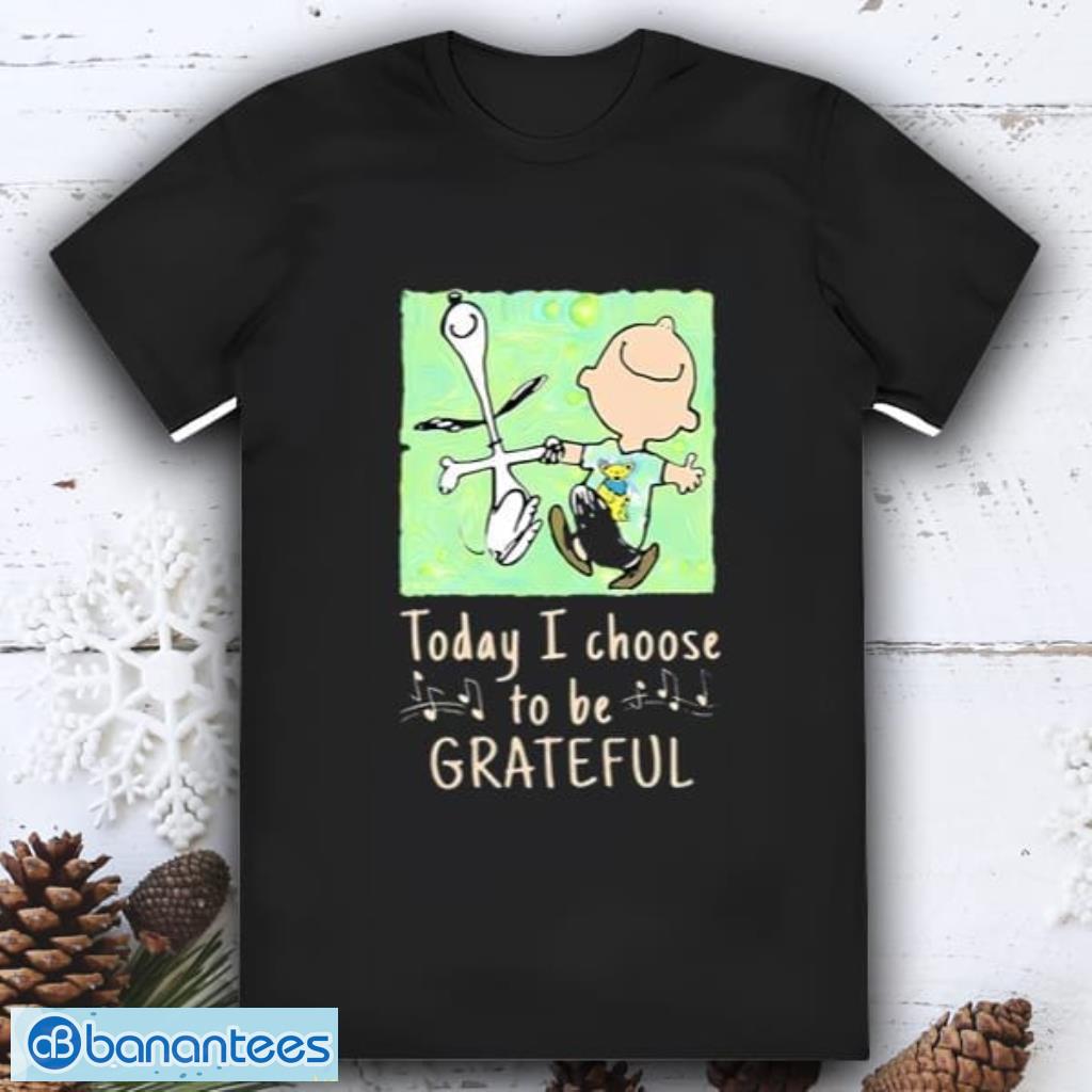 Today I Choose To Be Grateful Dead Snoopy Charlie Brown Shirt - Banantees