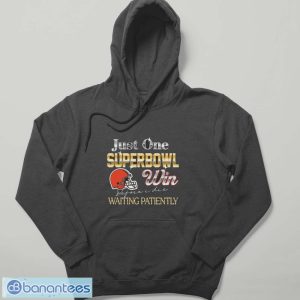 Cleveland Browns just one superbowl win before I die waiting patiently shirt - Hoodie