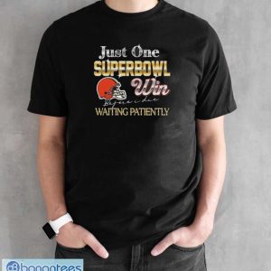 Cleveland Browns just one superbowl win before I die waiting patiently shirt - Black Unisex T-Shirt