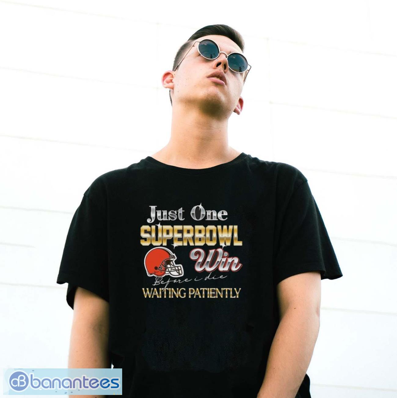 cleveland browns just one superbowl win before i die waiting patiently shirt 2 image Cleveland Browns just one superbowl win before I die waiting patiently shirt - G500 Gildan T-Shirt