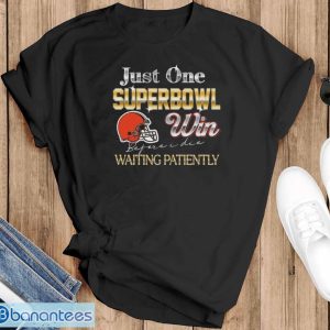 Cleveland Browns just one superbowl win before I die waiting patiently shirt - Black T-Shirt