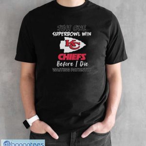 Kansas City Chiefs Just One Super Bowl Win Before I Die Waiting Patiently shirt - Black Unisex T-Shirt