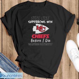 Kansas City Chiefs Just One Super Bowl Win Before I Die Waiting Patiently shirt - Black T-Shirt