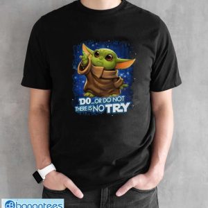 Star wars baby yoda do or do not there is no try shirt - Black Unisex T-Shirt