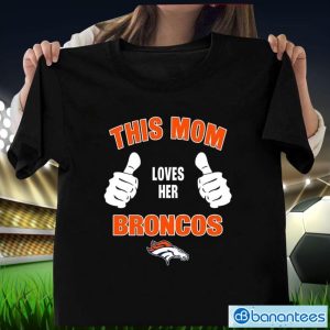 This Mom Loves Her Denver Broncos Mother's Day T-Shirt Product Photo 1