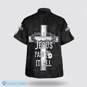 Jesus Paid It All Cross And Crown Of Thorns Hawaiian Shirt Summer Gift For Men And Women Product Photo 2