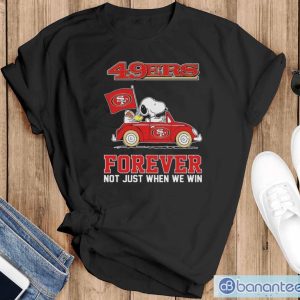 Peanuts Snoopy And Woodstock On Car San Francisco 49ers Forever Not Just When We Win Shirt - Black T-Shirt