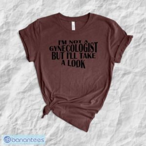 I'm Not A Gynecologist But I'll Take A Look T-Shirt, Hoodie, Sweater Product Photo 1