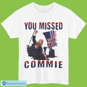 You Missed Commie, Trump Assassination Attempt Shirt, Donald Trump Shooting Fight Shirt Product Photo 4