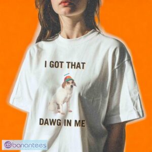 I Got That Dawg In Me T-Shirt Product Photo 1