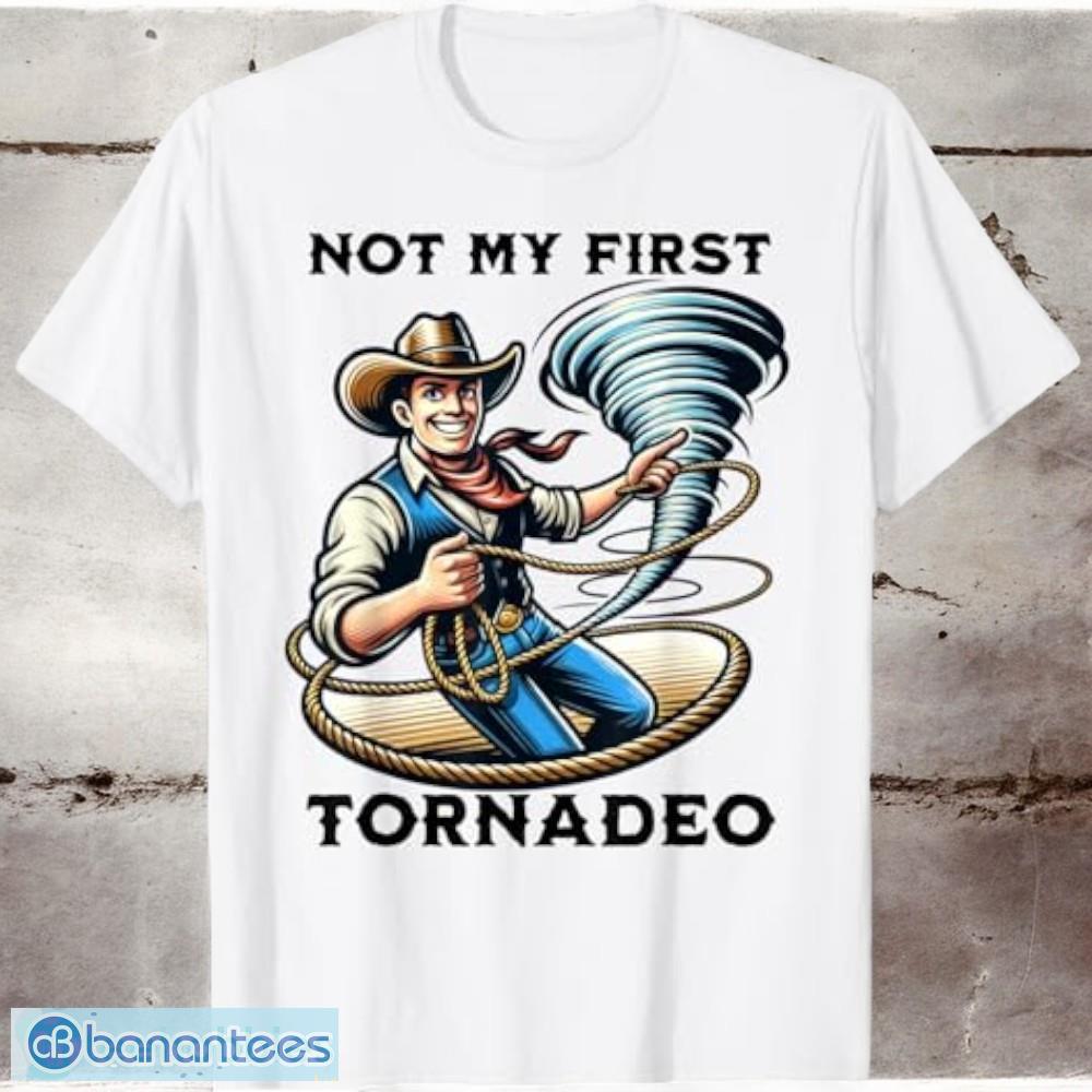 not my first tornadeo funny tornado chaser cowboy t shirt image Not My First Tornadeo Funny Tornado Chaser Cowboy T-Shirt Product Photo 1