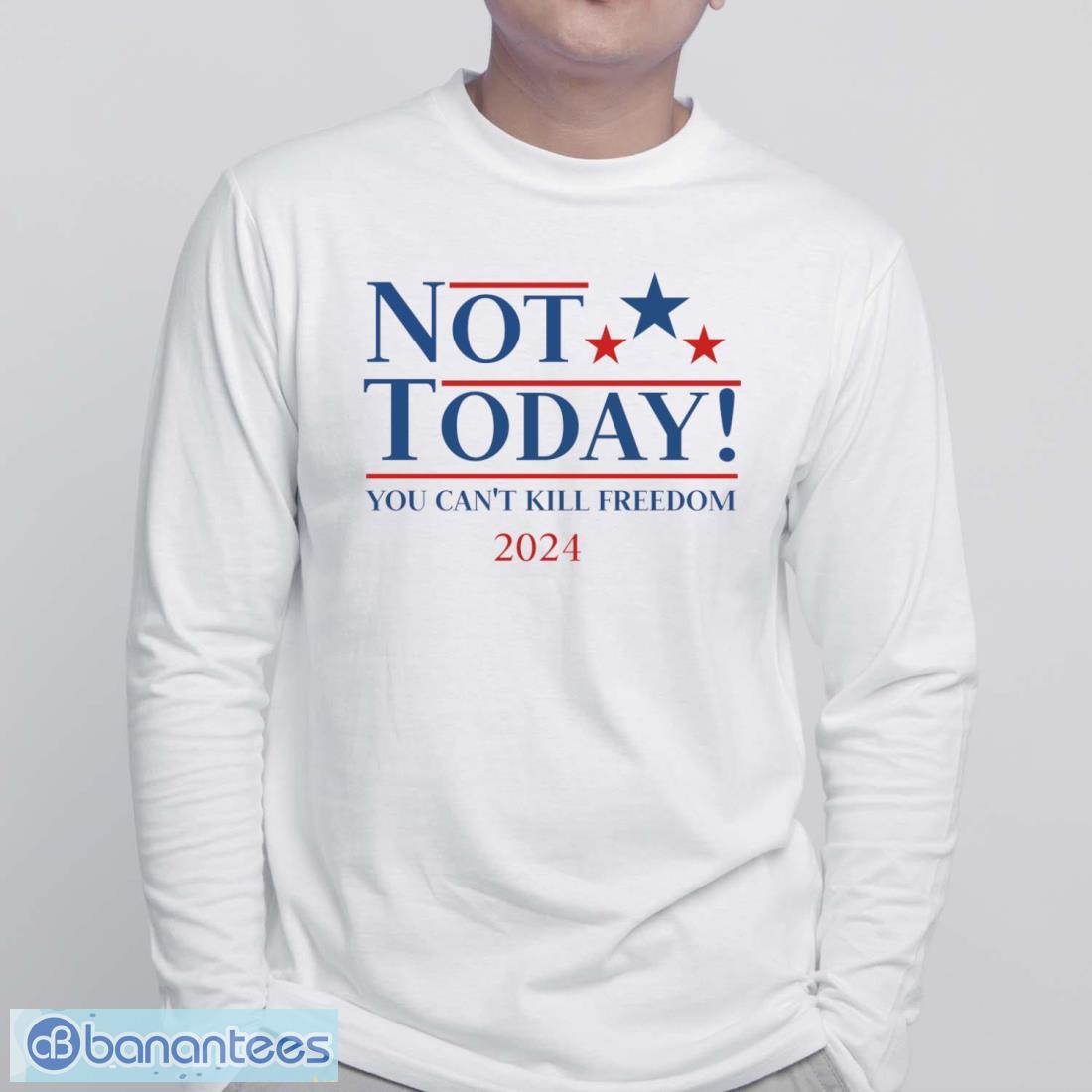 not today you cant kill freedom t shirt 1 image Not today you can't kill freedom T Shirt Product Photo