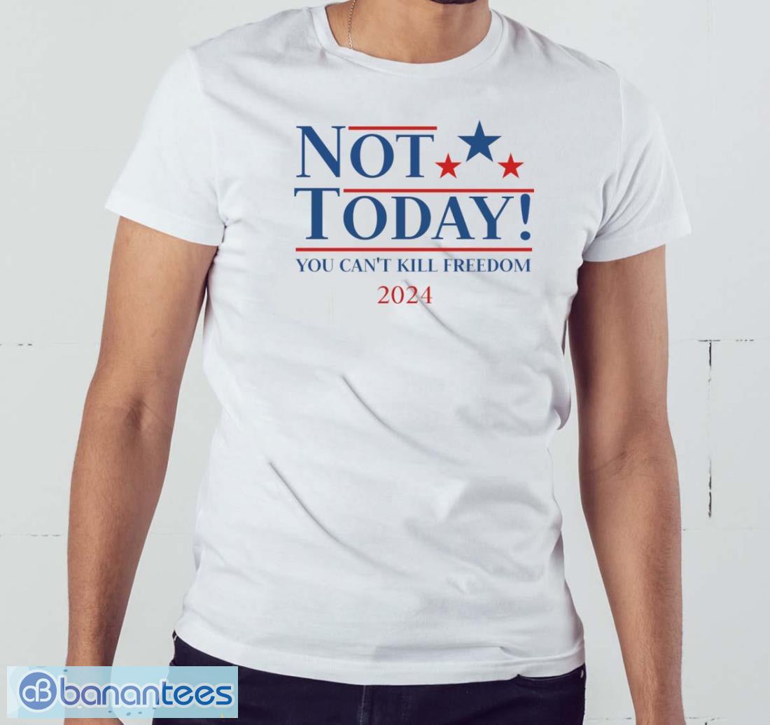 not today you cant kill freedom t shirt image Not today you can't kill freedom T Shirt Product Photo