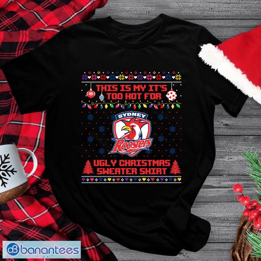 sydney roosters nrl its too hot for ugly sweater t shirt image Sydney Roosters NRL It's Too Hot For Ugly Sweater T Shirt Product Photo
