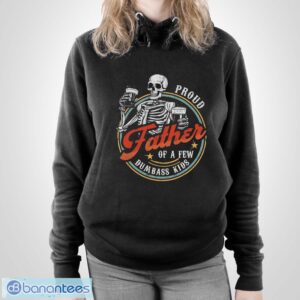 Proud Father Of A Few Dumbass Kids Funny Dad Love Family Shirt - Unisex Pullover Hoodie