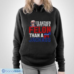 I’d Rather Vote For A Felon Than A Jackass Trump Shirt - Unisex Pullover Hoodie