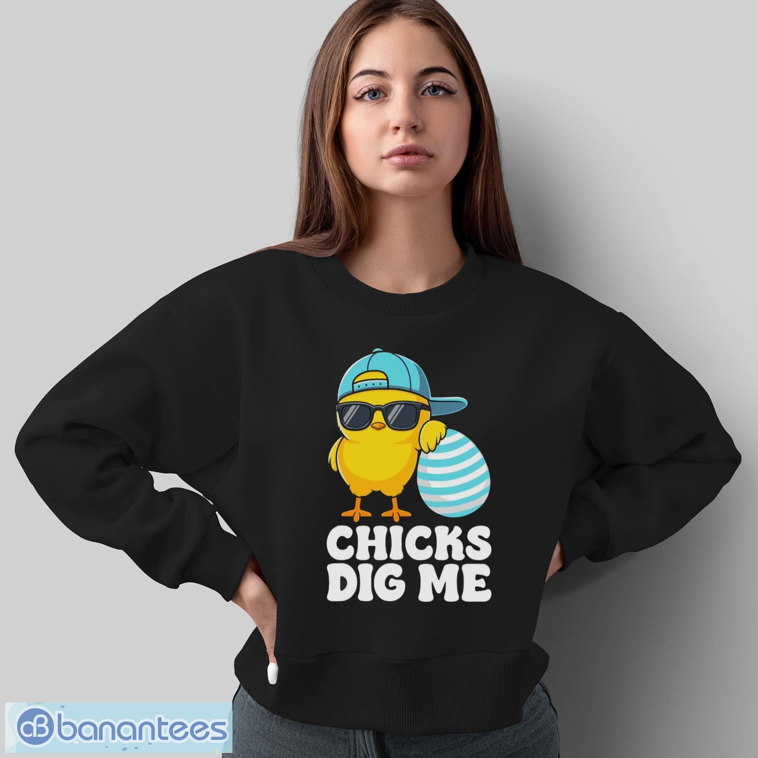 chicks dig me happy easter funny shirt 1 image Chicks Dig Me Happy Easter Funny Shirt - Sweatshirt