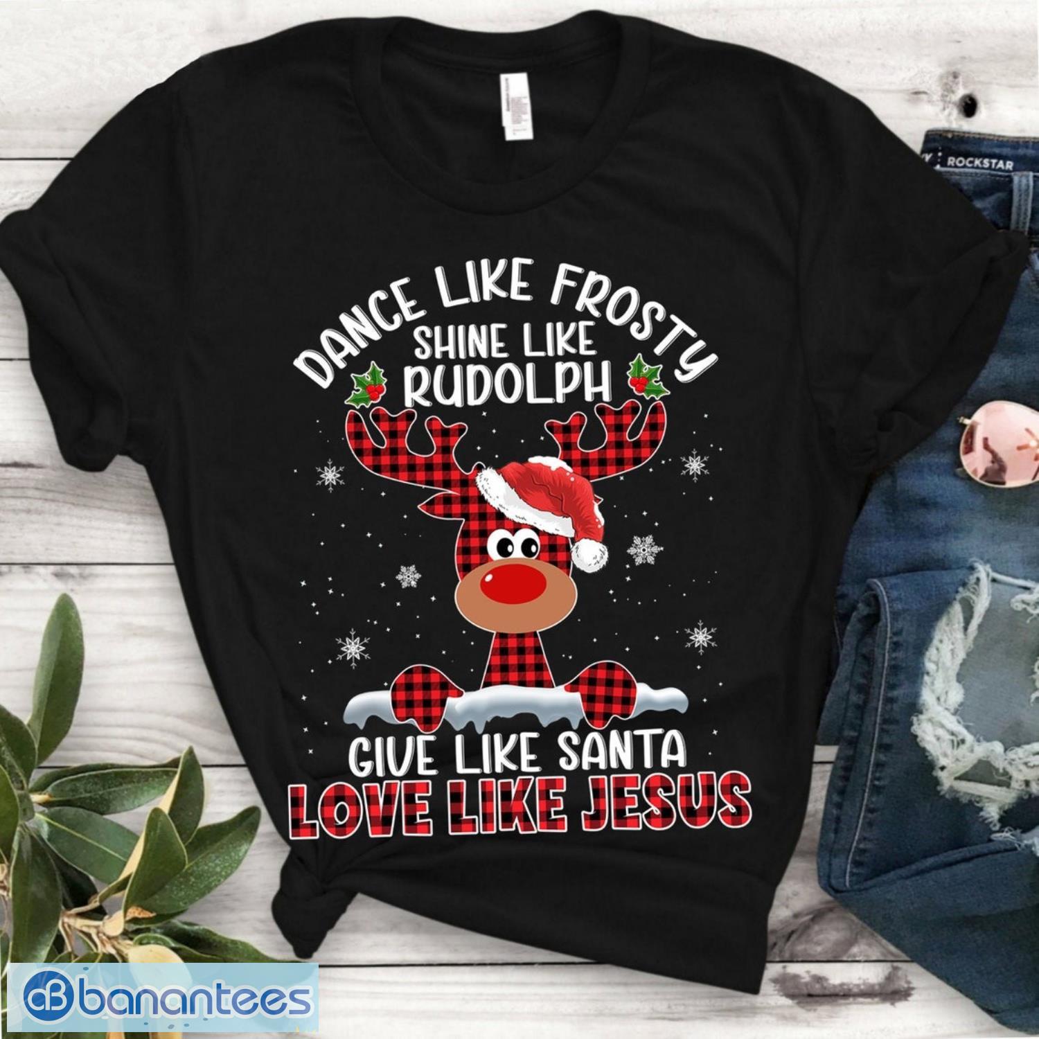 dance like frosty shine like rudolph give like santa love like jesus image Dance Like Frosty. Shine Like Rudolph. Give Like Santa. Love Like Jesus Product Photo 1