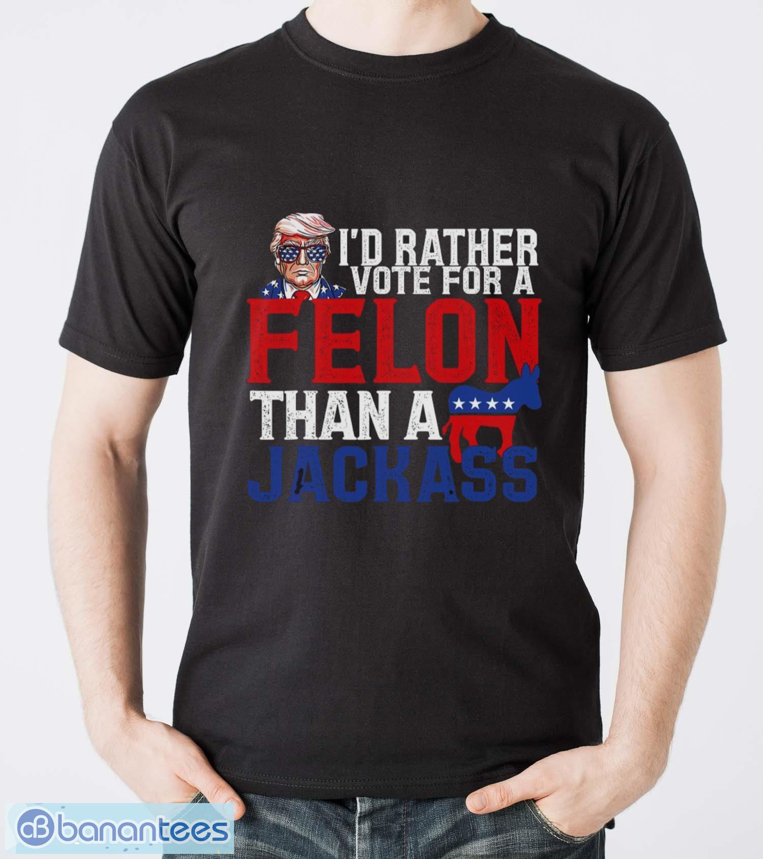 id rather vote for a felon than a jackass trump shirt image I’d Rather Vote For A Felon Than A Jackass Trump Shirt - Men T-Shirt