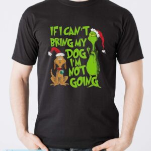 If I Can't Bring My Dog I am Not Going Shirt, Grinch Lovers Shirt - Men T-Shirt