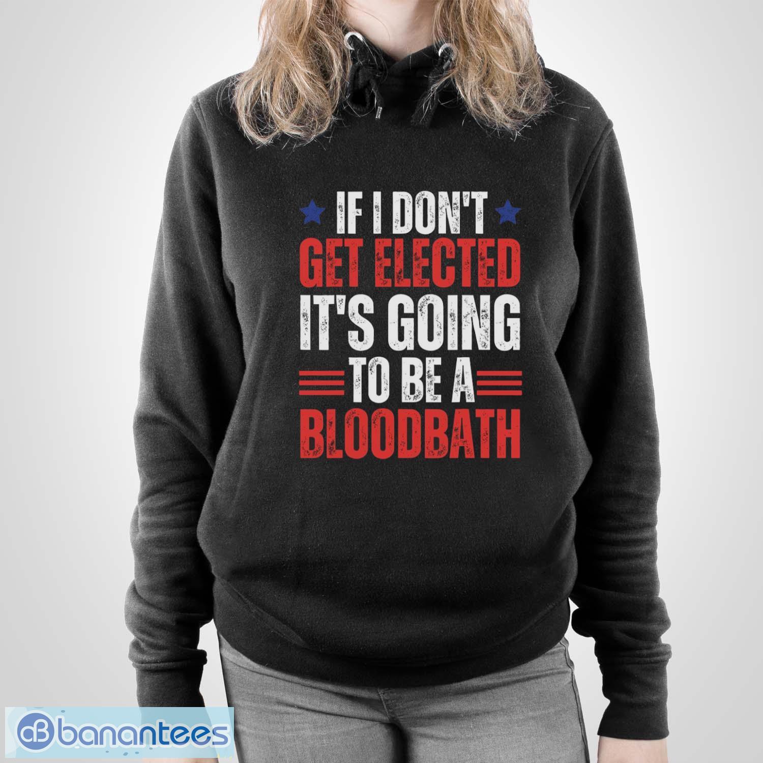 if-i-dont-get-elected-its-going-to-be-a-bloodbath-trump-shirt-2.jpg If I Don’t Get Elected, It’s Going To Be A Bloodbath Trump Shirt - Unisex Pullover Hoodie