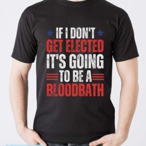 If I Don’t Get Elected, It’s Going To Be A Bloodbath Trump Shirt - Men T-Shirt