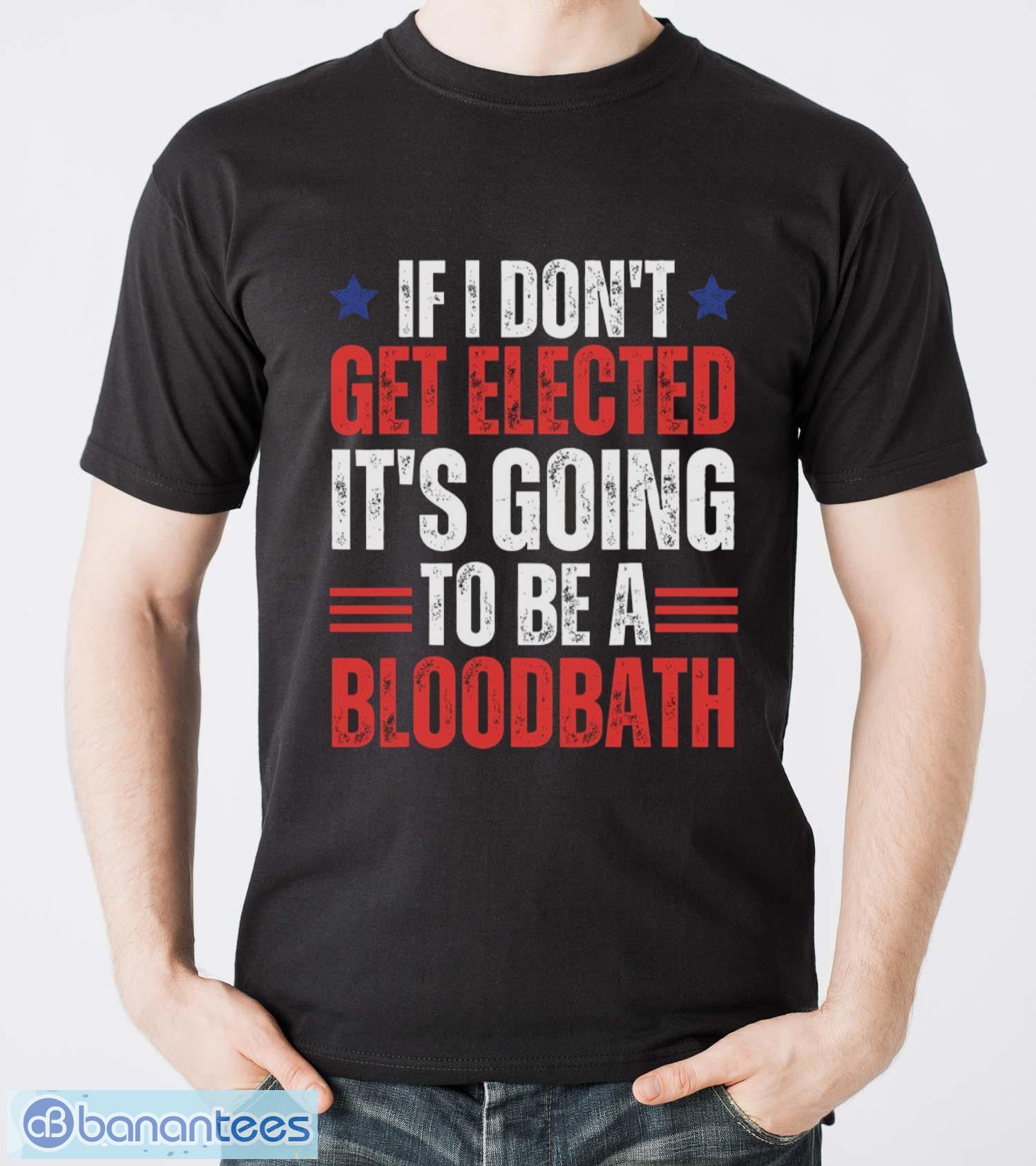 if i dont get elected its going to be a bloodbath trump shirt image If I Don’t Get Elected, It’s Going To Be A Bloodbath Trump Shirt - Men T-Shirt
