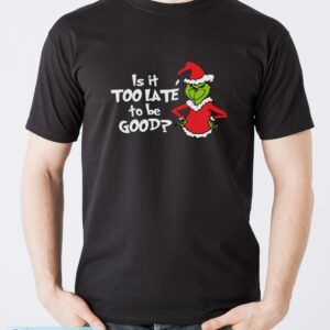 Is It Too Late To Be Good Sweatshirt, Best Xmas Gift Sweatshirt - Men T-Shirt