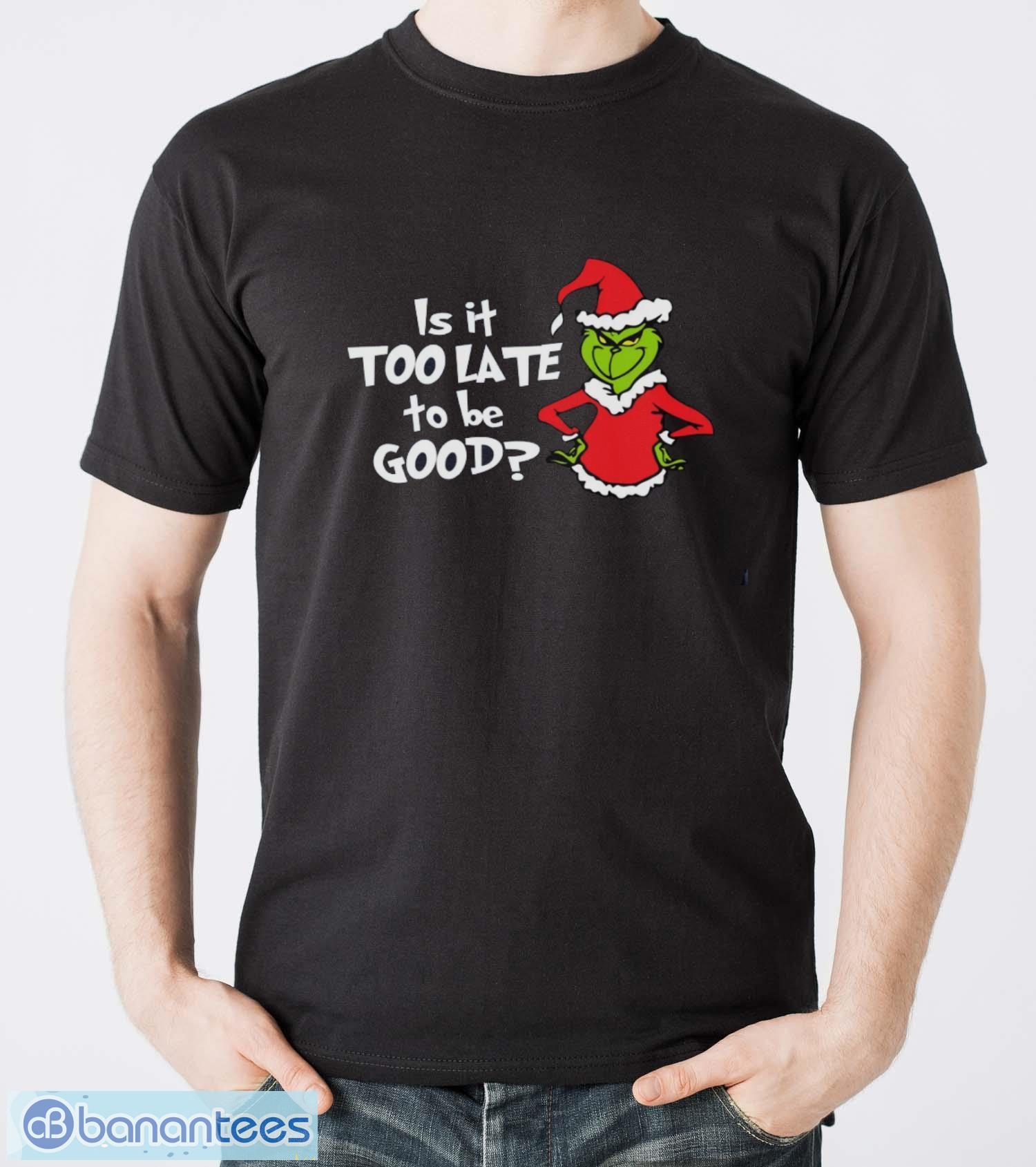 is it too late to be good sweatshirt best xmas gift sweatshirt image Is It Too Late To Be Good Sweatshirt, Best Xmas Gift Sweatshirt - Men T-Shirt