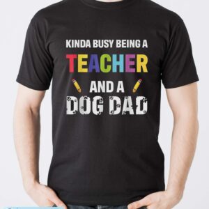 Kinda Busy Being A Teacher And A Dog Dad Puppy Lovers Father Gift Long Sleeve T-Shirt T Shirt - Men T-Shirt