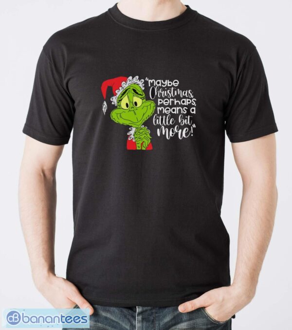Maybe Christmas Perhaps Means A Little Bit More! T-Shirt, Grinch Xmas Shirt - Men T-Shirt