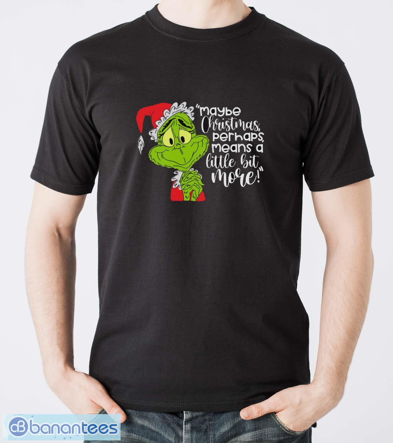 maybe christmas perhaps means a little bit more t shirt grinch xmas shirt image Maybe Christmas Perhaps Means A Little Bit More! T-Shirt, Grinch Xmas Shirt - Men T-Shirt